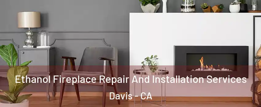  Ethanol Fireplace Repair And Installation Services Davis - CA
