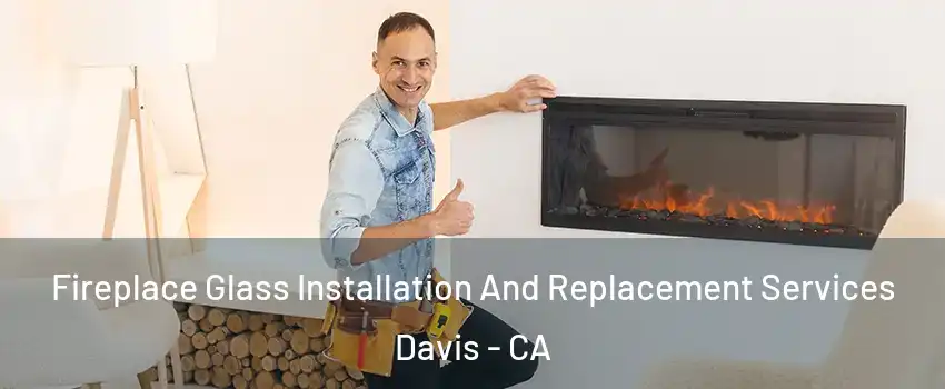  Fireplace Glass Installation And Replacement Services Davis - CA