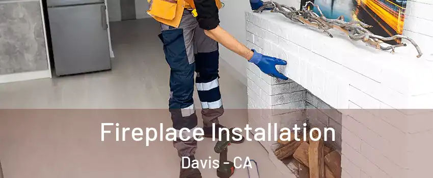  Fireplace Installation Davis - CA
