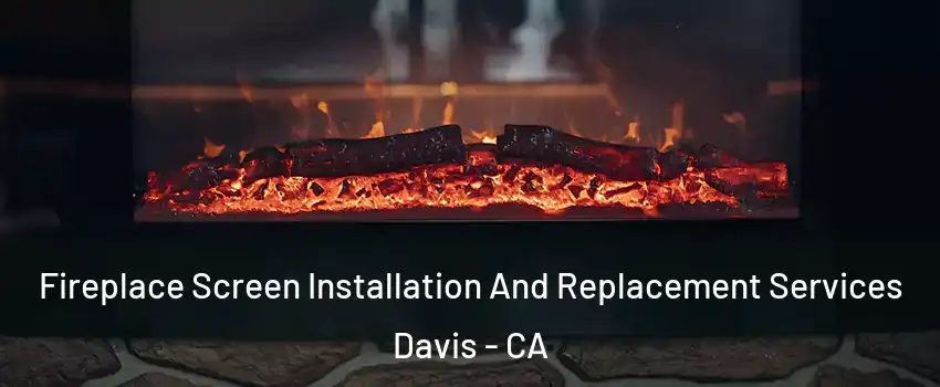  Fireplace Screen Installation And Replacement Services Davis - CA