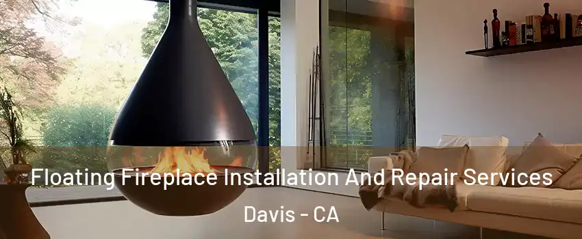 Floating Fireplace Installation And Repair Services Davis - CA