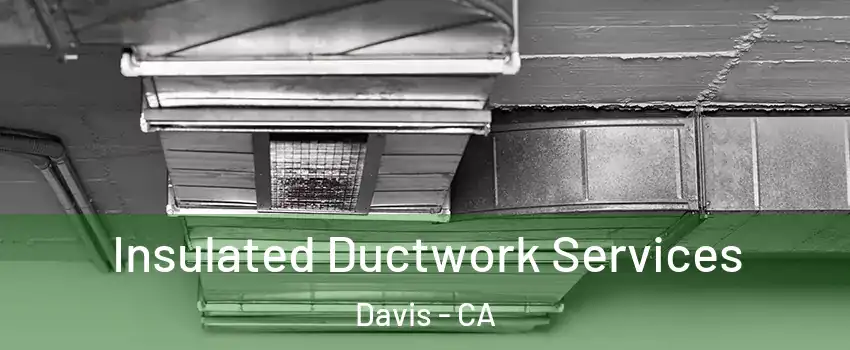  Insulated Ductwork Services Davis - CA