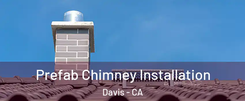  Prefab Chimney Installation Davis - CA