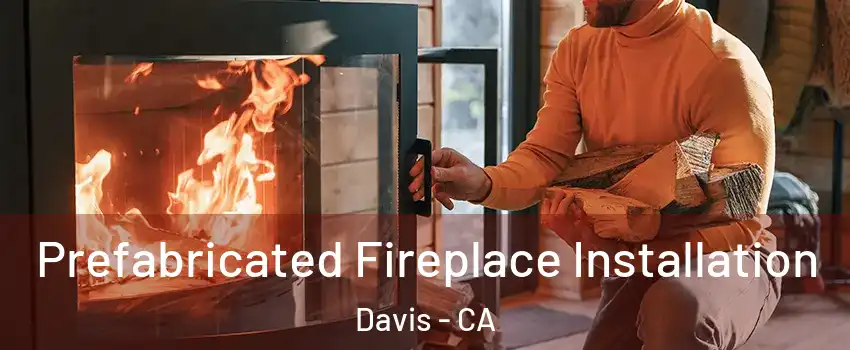  Prefabricated Fireplace Installation Davis - CA