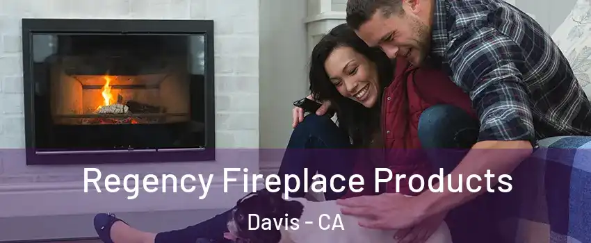  Regency Fireplace Products Davis - CA