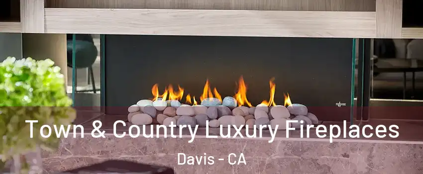  Town & Country Luxury Fireplaces Davis - CA
