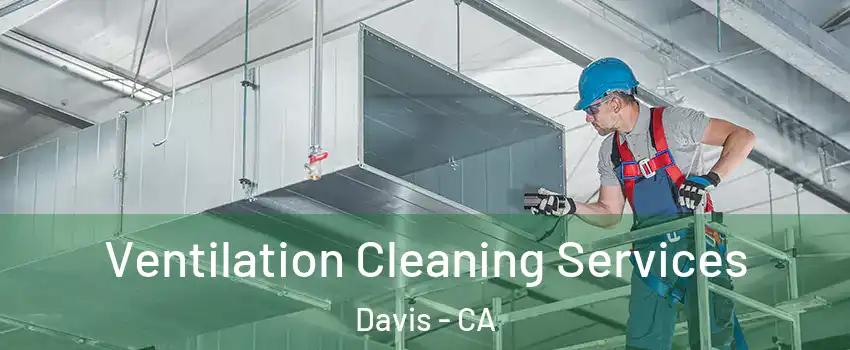 Ventilation Cleaning Services Davis - CA