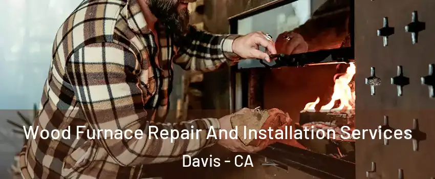  Wood Furnace Repair And Installation Services Davis - CA